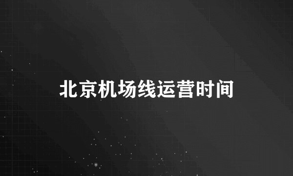 北京机场线运营时间