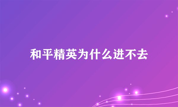 和平精英为什么进不去