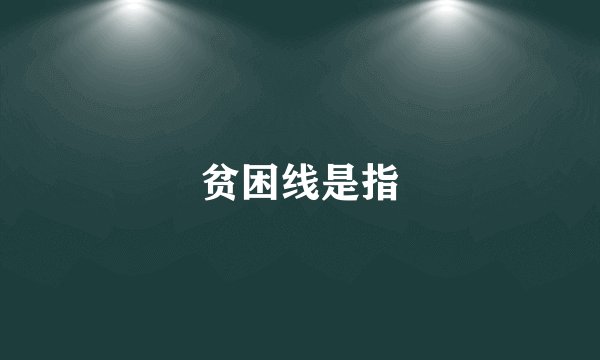 贫困线是指