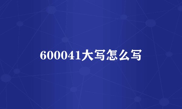 600041大写怎么写