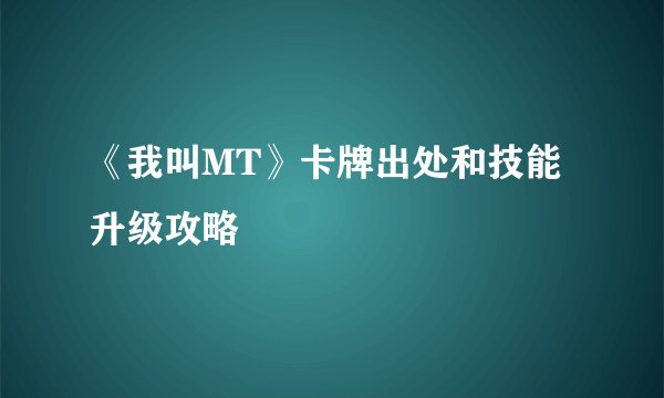 《我叫MT》卡牌出处和技能升级攻略