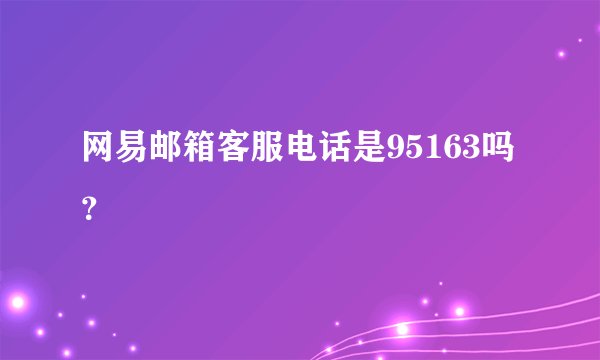 网易邮箱客服电话是95163吗？