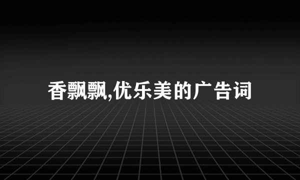 香飘飘,优乐美的广告词