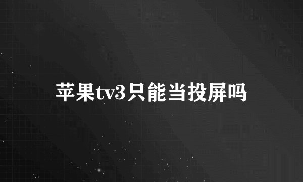 苹果tv3只能当投屏吗