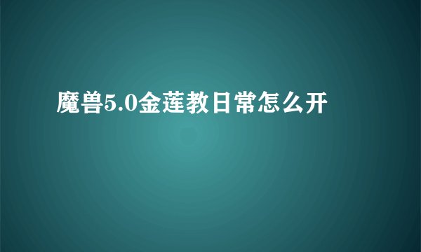 魔兽5.0金莲教日常怎么开