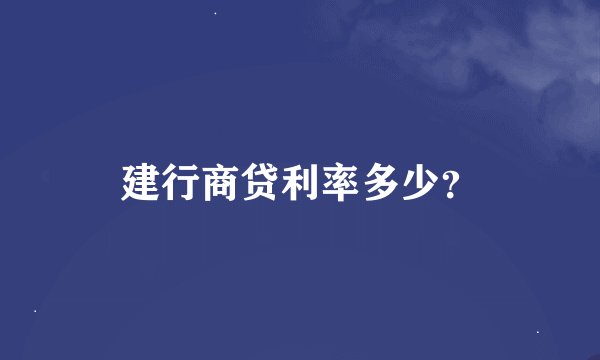 建行商贷利率多少？