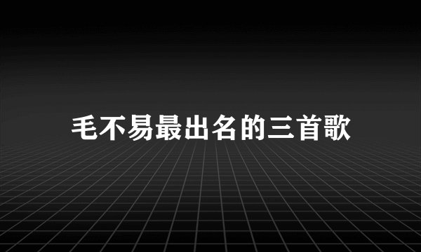 毛不易最出名的三首歌