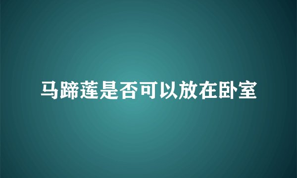 马蹄莲是否可以放在卧室