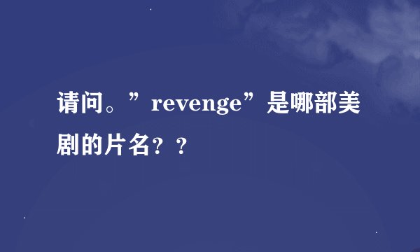 请问。”revenge”是哪部美剧的片名？？