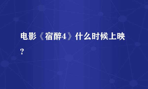 电影《宿醉4》什么时候上映？