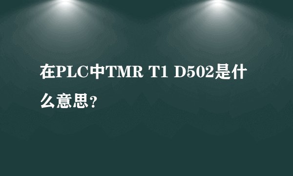 在PLC中TMR T1 D502是什么意思？