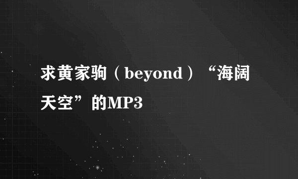 求黄家驹（beyond）“海阔天空”的MP3