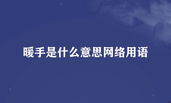 暖手是什么意思网络用语