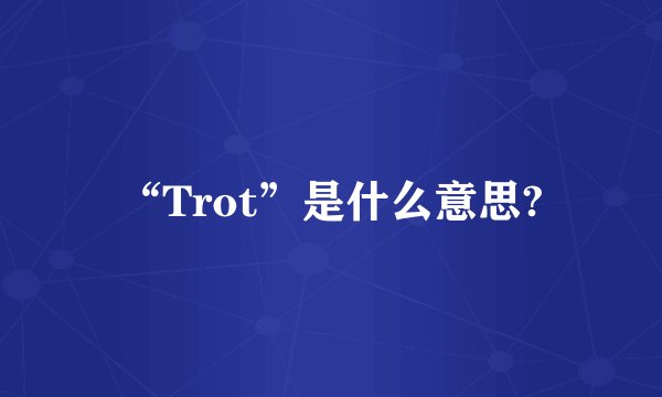 “Trot”是什么意思?
