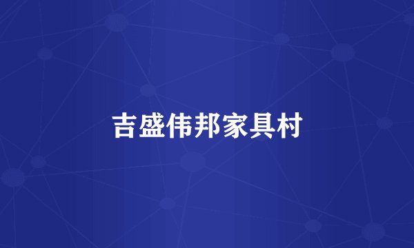 吉盛伟邦家具村