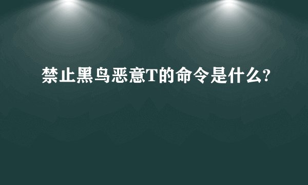 禁止黑鸟恶意T的命令是什么?