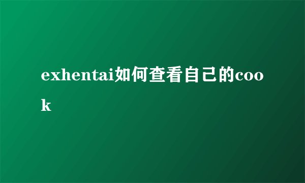 exhentai如何查看自己的cook