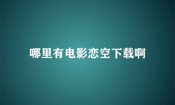 哪里有电影恋空下载啊