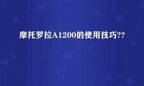 摩托罗拉A1200的使用技巧??