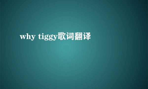 why tiggy歌词翻译