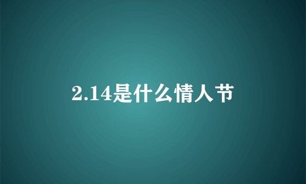 2.14是什么情人节
