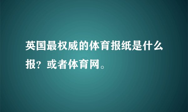 英国最权威的体育报纸是什么报？或者体育网。