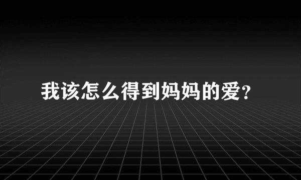 我该怎么得到妈妈的爱？