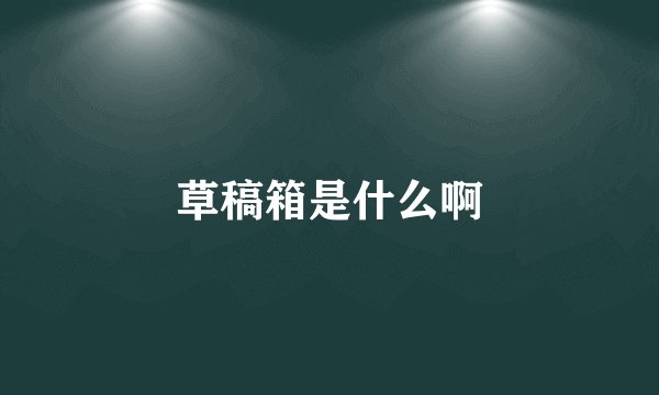 草稿箱是什么啊