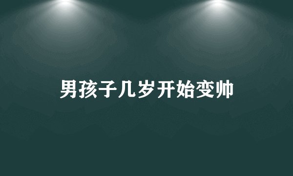 男孩子几岁开始变帅