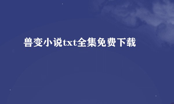 兽变小说txt全集免费下载