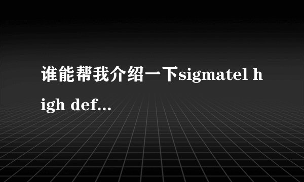 谁能帮我介绍一下sigmatel high definition audio codec声卡的一些基本知识啊