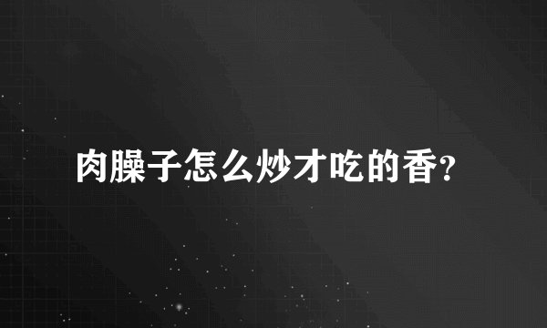 肉臊子怎么炒才吃的香？