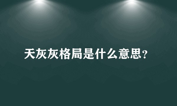 天灰灰格局是什么意思？