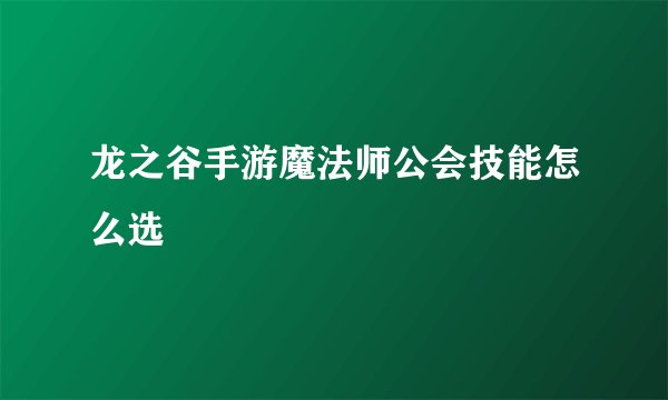 龙之谷手游魔法师公会技能怎么选