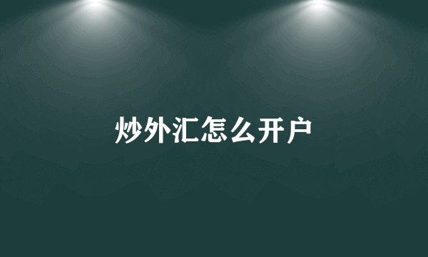 炒外汇怎么开户