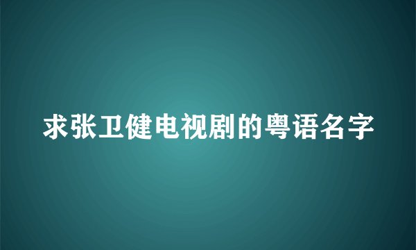 求张卫健电视剧的粤语名字