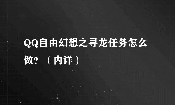 QQ自由幻想之寻龙任务怎么做？（内详）