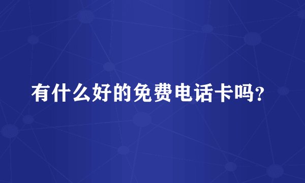 有什么好的免费电话卡吗？