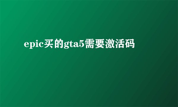 epic买的gta5需要激活码