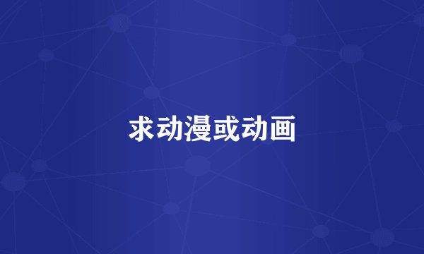 求动漫或动画