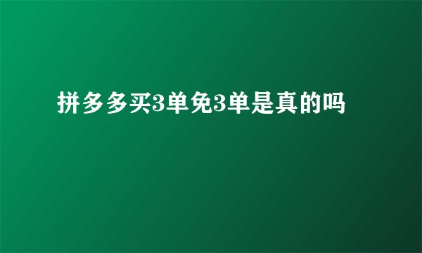 拼多多买3单免3单是真的吗