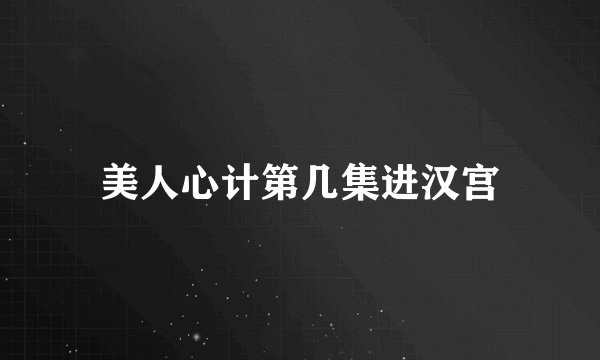 美人心计第几集进汉宫