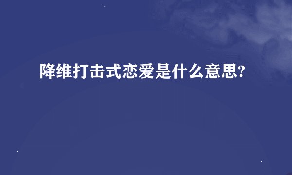 降维打击式恋爱是什么意思?