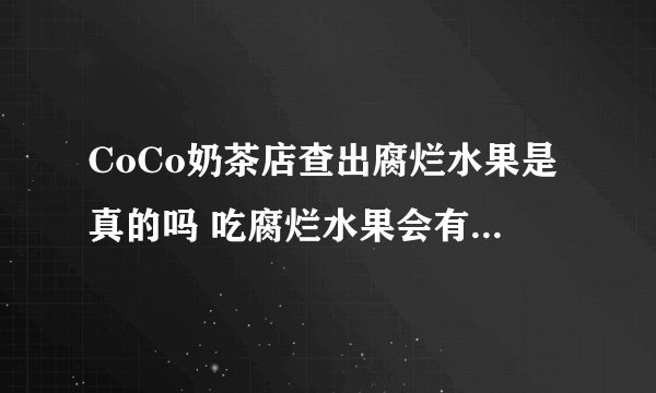 CoCo奶茶店查出腐烂水果是真的吗 吃腐烂水果会有什么后果