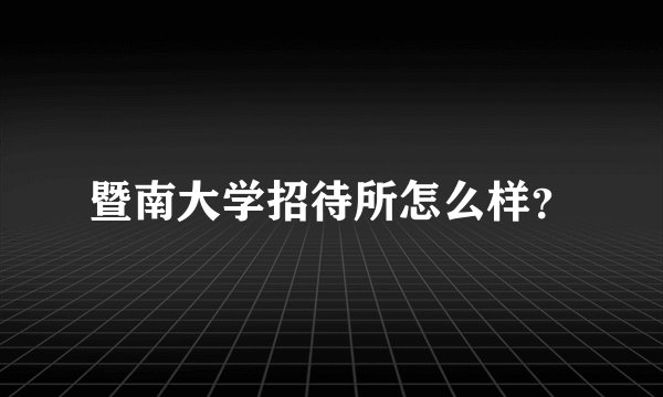 暨南大学招待所怎么样？