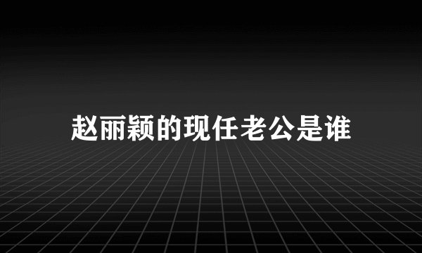 赵丽颖的现任老公是谁
