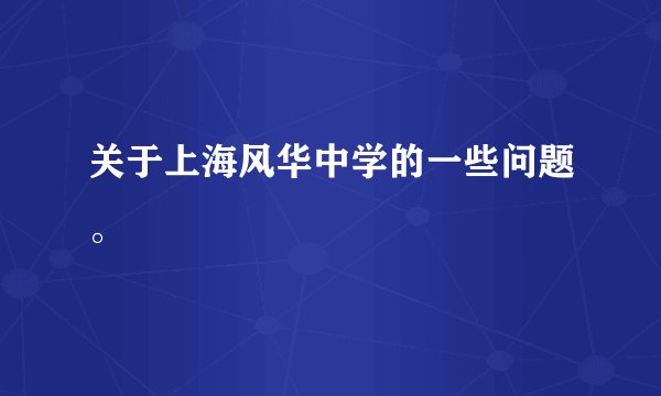 关于上海风华中学的一些问题。
