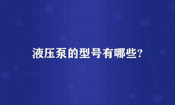 液压泵的型号有哪些?