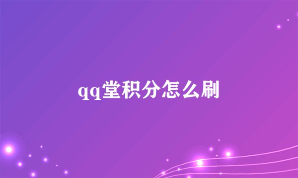 qq堂积分怎么刷