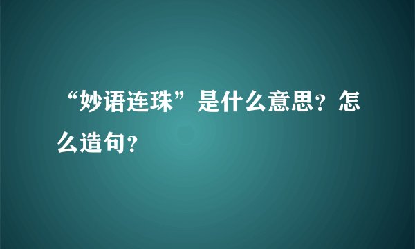 “妙语连珠”是什么意思？怎么造句？